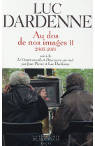 #034;au dos de nos images ii (2005-2014), suivi des scenarios de #034;#034;le gamin au velo#034;#034; et #034;#034;deux jours, u