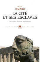 La cite et ses esclaves - institution, fictions, experiences