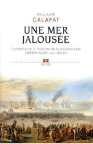 Une mer jalousee - contribution a l'histoire de la souverainete (mediterranee, xviie siecle)