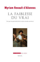 La faiblesse du vrai - ce que la post-verite fait a notre monde commun