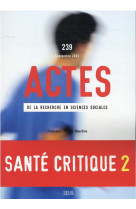 Actes de la recherche en sciences sociales, n  239. sante critique et critique de la sante ii