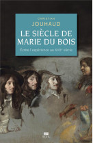 Le siecle de marie du bois - ecrire l'experience au xviie siecle