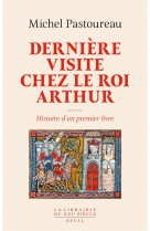 Derniere visite chez le roi arthur - histoire d'un premier livre