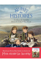 Au pays des histoires : l'enfance de charlotte, branwell, emily et anne bronte