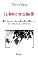 La foule criminelle - politique et criminalite dans l'europe du tournant du xixe siecle