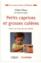 Petits caprices et grosses coleres - gerer les crises de son enfant.