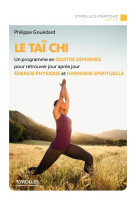 Le tai chi - un programme en quatre semaines pour retrouver jour apres jour energie physique et harm