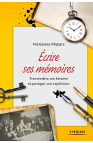 Ecrire ses memoires - transmettre son histoire et partager son experience.