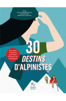 30 destins d'alpinistes - pour filles et garcons qui revent de gravir les montagnes