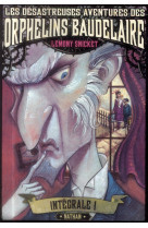 Les desastreuses aventures des orphelins baudelaire  -  integrale tome 1