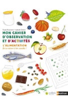 Mon cahier d'observation et d'activites colibris : l'alimentation - vol04