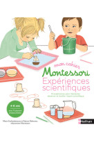 Mon cahier montessori expériences scientifiques - 15 expériences pour manipuler, observer et éveill