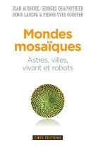 Mondes mosaiques. astres, ville, vivant et robots