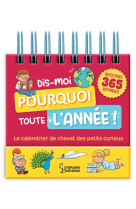 Dis-moi pourquoi toute l'annee !  -  le calendrier de chevet des petits curieux