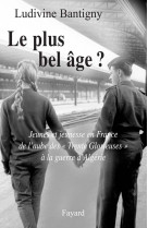 Le plus bel age ? - jeunes et jeunesse en france de l'aube des #034;trente glorieuses#034; a la guerre d'alg