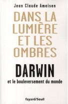 Dans la lumiere et les ombres. darwin et le bouleversement du monde