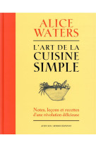 L'art de la cuisine simple tome 1 : notes, lecons et recettes d'une revolution delicieuse