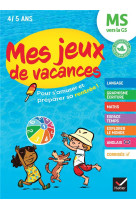 Mes jeux de vacances - cahier de vacances 2025 de la ms vers la gs - pour reviser en s'amusant