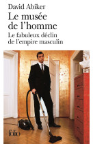 Le musee de l'homme - le fabuleux declin de l'empire masculin