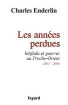 Les annees perdues - intifada et guerres au proche-orient 2001-2006