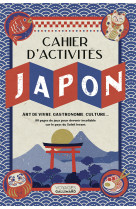 Le cahier d'activites japon - art de vivre, gastronomie, culture...