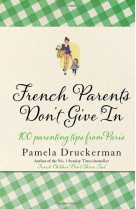 French parents don't give in: 100 parenting tips from paris