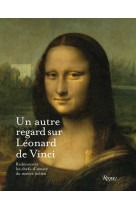 Un autre regard sur leonard de vinci - redecouvrir les chefs-d'oeuvre du maitre italien