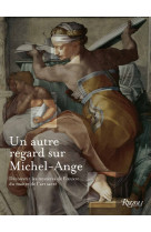 Autre regard sur michel-ange (un) - decouvrir les mysteres de l'oeuvre du maitre de l'art sacre