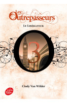 Les outrepasseurs - tome 3 - le liberateur