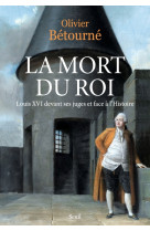 La mort du roi - louis xvi devant ses juges et face a l'histoire