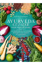 Ayurvéda cuisine pour tous les jours - les principes de l'ayurvéda appliqués à la cuisine du quotidi