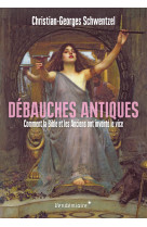 Debauches antiques - comment la bible et les anciens ont inv