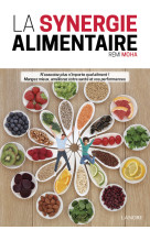 La synergie alimentaire - n'associez plus n'importe quel aliment ! mangez mieux, ameliorez votre san