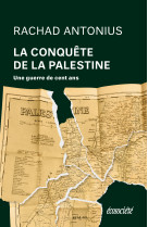 La conquete de la palestine - de balfour a gaza, une guerre