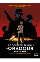 Le dernier temoin d'oradour-sur-glane - l'histoire vraie de robert hebras