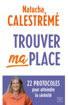 Trouver ma place - 22 protocoles pour atteindre la serenite