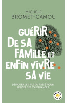 Guerir de sa famille et enfin vivre sa vie - denouer les fils du passe pour apaiser ses souffrances