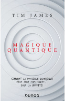 Magique quantique - comment la physique quantique peut tout expliquer ... sauf la gravité