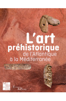 L'art prehistorique - de l'atlantique a la mediterranee