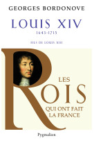 Les rois qui ont fait la france - louis xiv, le roi-soleil - le plus long regne de l'histoire de fra