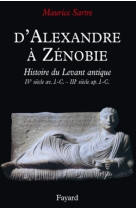 D'alexandre a zenobie - histoire du levant antique (ive siecle av. j.-c. - iiie siecle ap. j.-c.