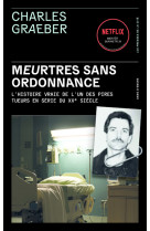 Meurtres sans ordonnance - l'histoire vraie de l'un des pires tueurs en serie du xxe siecle