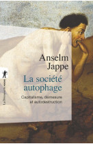 La société autophage - capitalisme, démesure et autodestruction