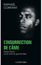 L'insurrection de l'ame - frantz fanon, vie et mort du guerrier-silex