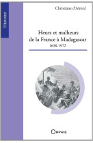 Heurs et malheurs de la france a madagascar - 1638-1972