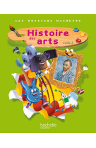 Les dossiers hachette histoire cycle 2 - histoire des arts - livre de l'élève - ed. 2013