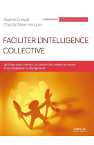 Faciliter l'intelligence collective - 35 fiches pour innover, co-construire, mettre en action et acc