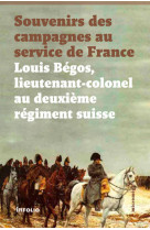 Souvenirs des campagnes au service de france. louis begos lieutenant-colonel au deuxieme regiment