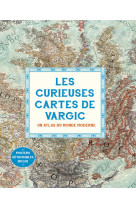 Les curieuses cartes de vargic. un atlas du monde moderne