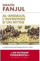 Al andalous, l'invention d'un mythe - la realite historique de l'espagne des trois cultures